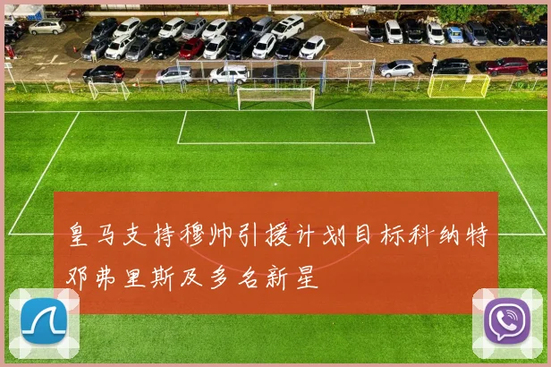 皇马支持穆帅引援计划目标科纳特邓弗里斯及多名新星